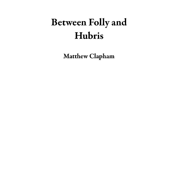 Between Folly and Hubris, Matthew Clapham