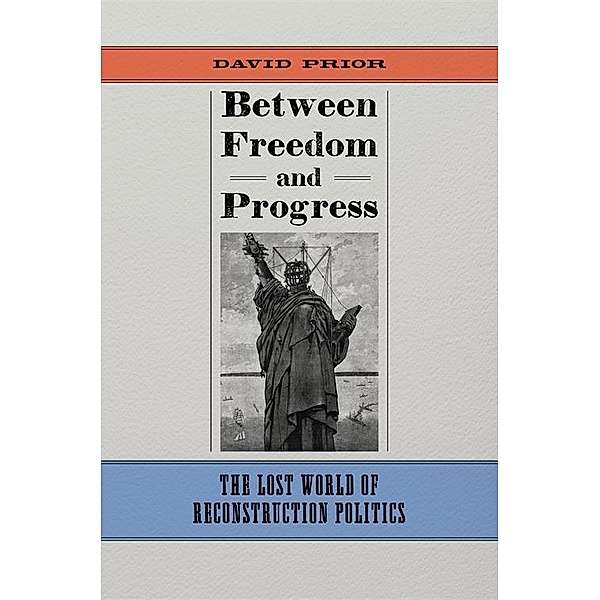 Between Freedom and Progress / Conflicting Worlds: New Dimensions of the American Civil War, David Prior