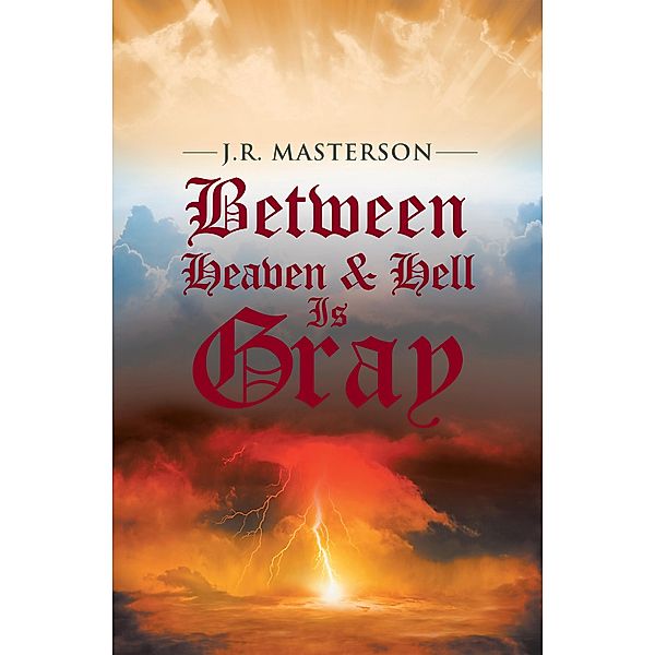 Between Heaven & Hell Is Gray, J. R. Masterson