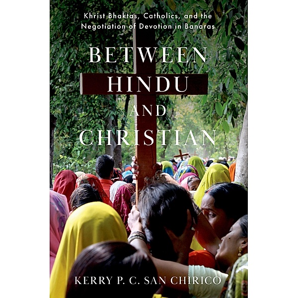 Between Hindu and Christian, Kerry P. C. San Chirico
