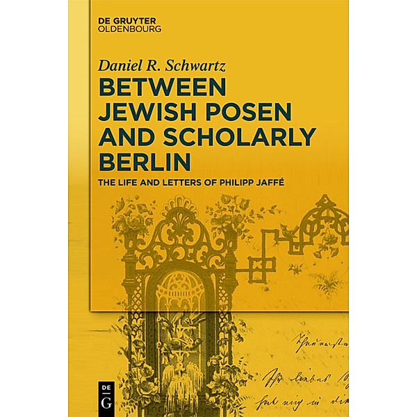 Between Jewish Posen and Scholarly Berlin, Daniel R. Schwartz