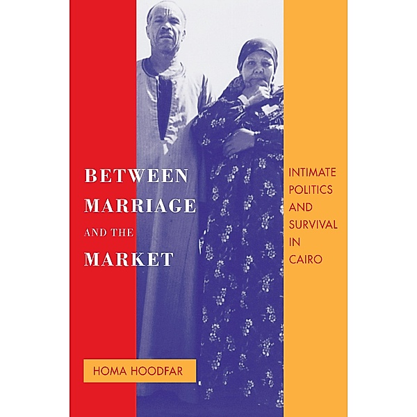 Between Marriage and the Market / Comparative Studies on Muslim Societies Bd.24, Homa Hoodfar