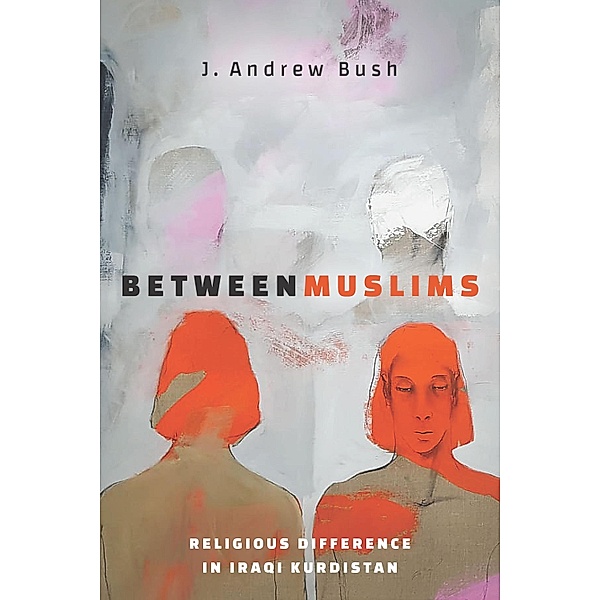 Between Muslims / Stanford Studies in Middle Eastern and Islamic Societies and Cultures, J. Andrew Bush