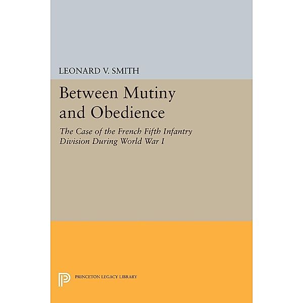 Between Mutiny and Obedience / Princeton Legacy Library Bd.225, Leonard V. Smith