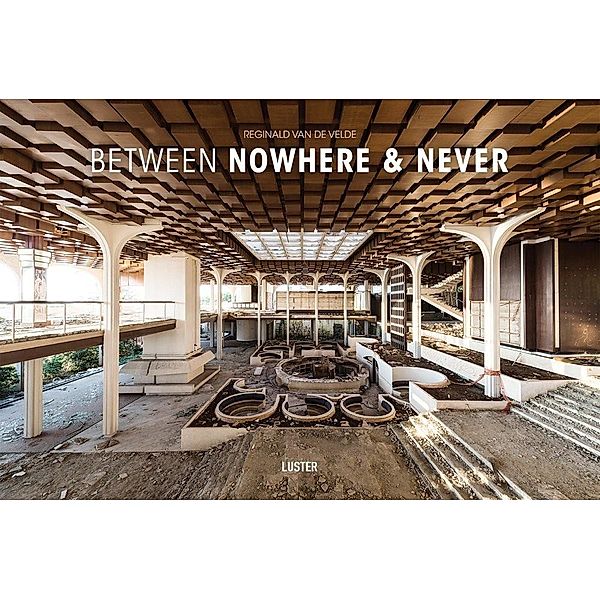 Between Nowhere & Never: Photographs of Forgotten Places, Reginald Van de Velde