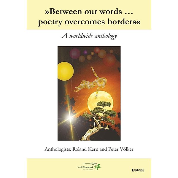 'Between our words ... poetry overcomes borders', Lana Valeria Dumitru, Dumitru M. Ion, Nahid Ensafpour, Valérie Forgues, Maarja Kangro, Silvia Cuevas-Morales, Julio Pavanetti, Francoise Roy, Youssef Rzouga, Mesut Senol, Bisera Suljic-Boskailo, Maria Juliana Villafane, Annabel Villar, Mindy Zhang, Dieter Brumm, Carola Hügli, Petra M. Jansen, Monika Landau, Sylvia Meise, Hans Melchior Schmidt, Ljubica Perkman