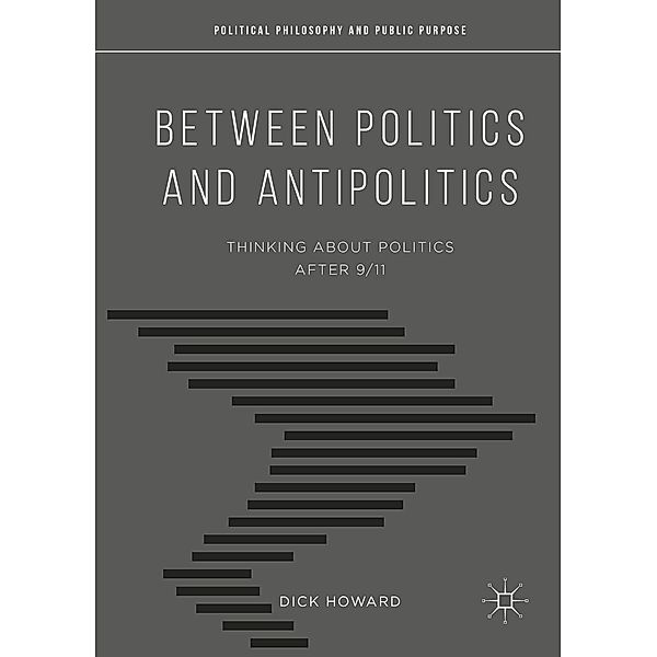 Between Politics and Antipolitics / Political Philosophy and Public Purpose, Dick Howard