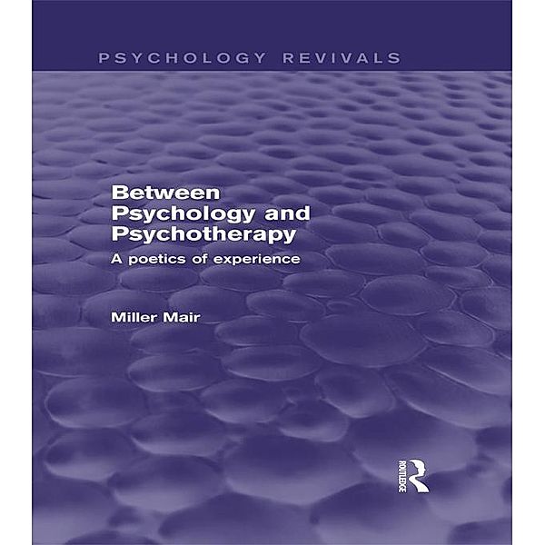 Between Psychology and Psychotherapy (Psychology Revivals), Miller Mair