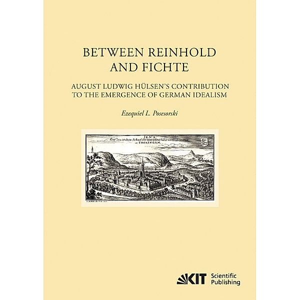 Between Reinhold and Fichte : August Ludwig Hülsen's Contribution to the Emergence of German Idealism, Ezequiel L. Posesorski