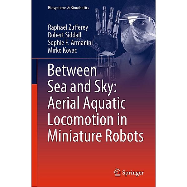 Between Sea and Sky: Aerial Aquatic Locomotion in Miniature Robots / Biosystems & Biorobotics Bd.29, Raphael Zufferey, Robert Siddall, Sophie F. Armanini, Mirko Kovac