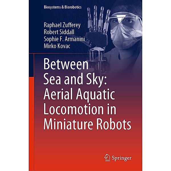 Between Sea and Sky: Aerial Aquatic Locomotion in Miniature Robots, Raphael Zufferey, Robert Siddall, Sophie F. Armanini, Mirko Kovac