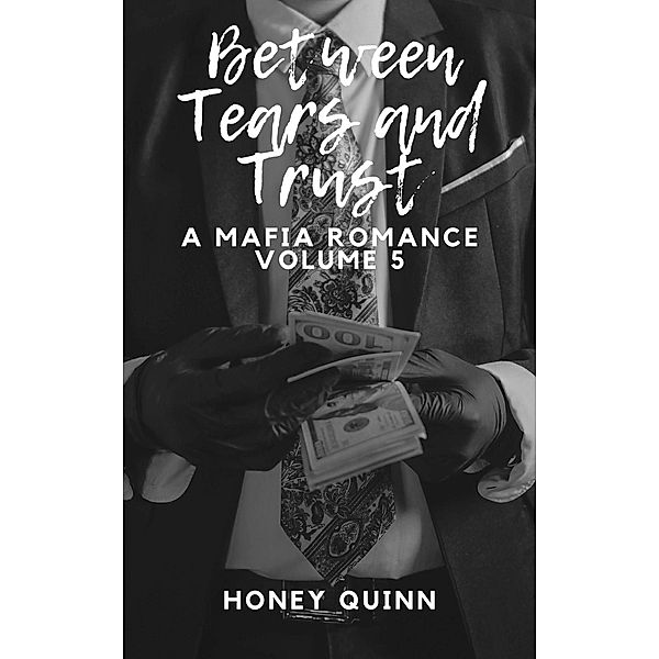 Between Tears and Trust: A Mafia Romance Part 5 / Between Tears and Trust, Honey Quinn