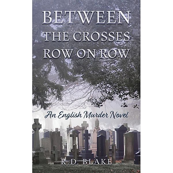 Between The Crosses Row On Row (Edwards and Hutchings Murder Mysteries, #1) / Edwards and Hutchings Murder Mysteries, R. D. Blake
