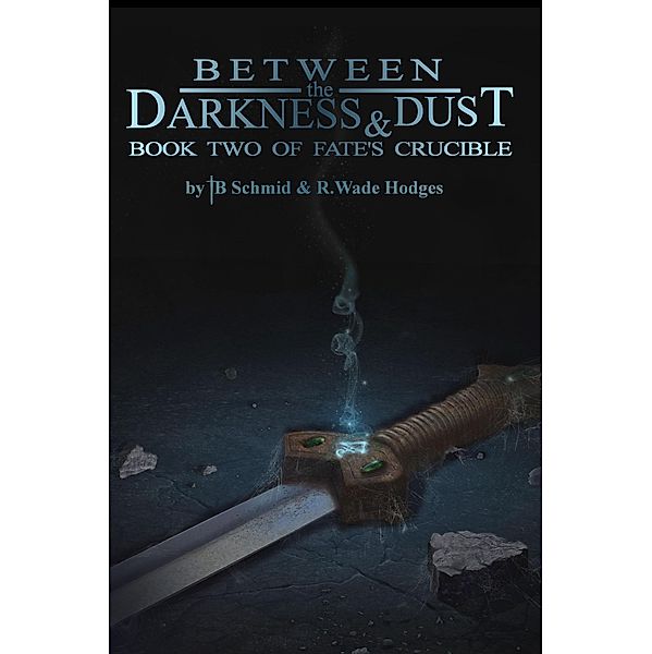 Between the Darkness & Dust (Fate's Crucible, #2) / Fate's Crucible, R. Wade Hodges, Tb Schmid