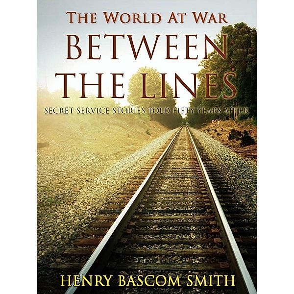 Between the Lines / Secret Service Stories Told Fifty Years After, Henry Bascom Smith