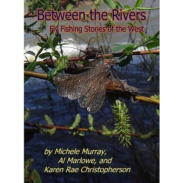 BETWEEN THE RIVERS, Michele Murray, Al Marlowe, Karen Rae Christopherson