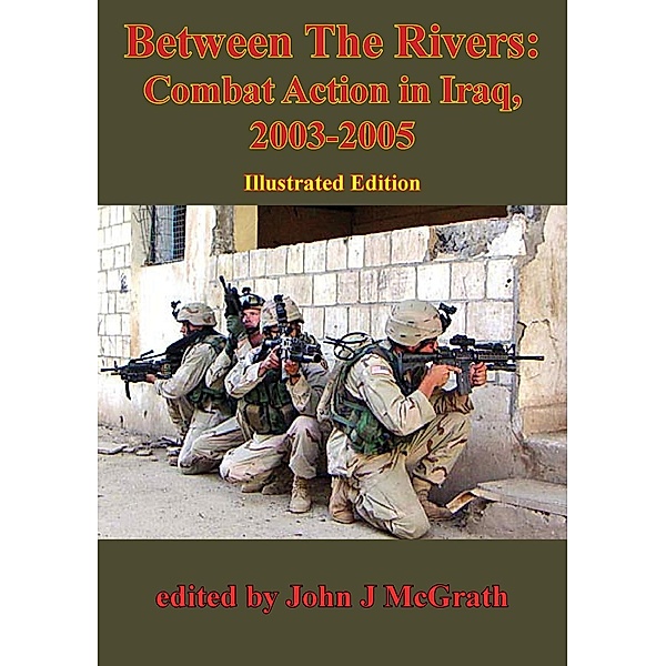 Between The Rivers: Combat Action In Iraq, 2003-2005 [Illustrated Edition], John J. Mcgrath