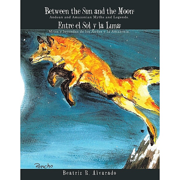 Between the Sun and the Moon: Andean and Amazonian Myths and Legends., Beatriz R. Alvarado