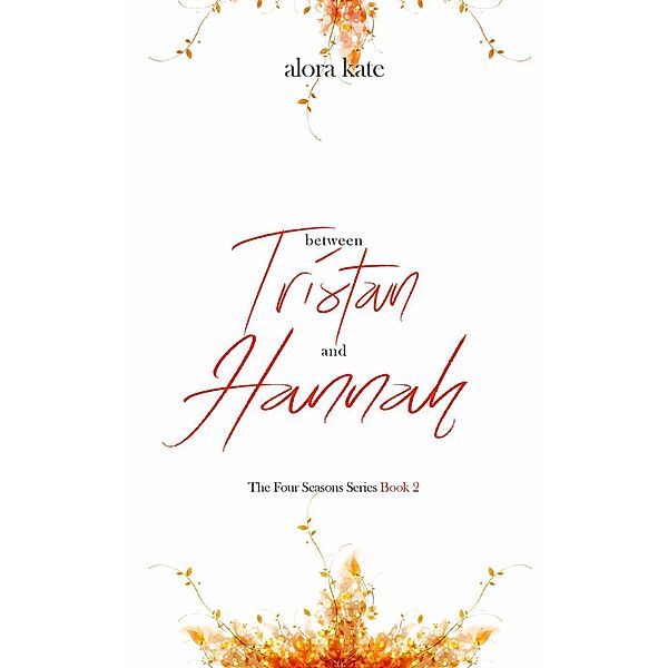 Between Tristan and Hannah (The Four Seasons Series, #2), Alora Kate