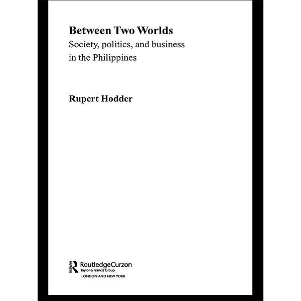 Between Two Worlds - Society, Politics, and Business in the Philippines, Rupert Hodder