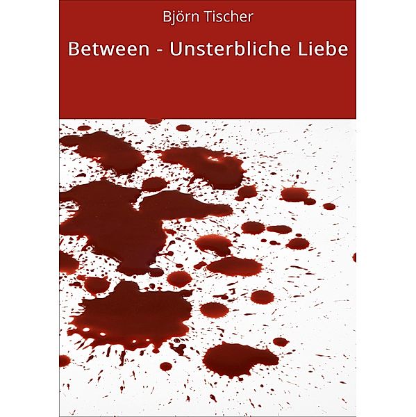 Between - Unsterbliche Liebe / Be-Reihe Bd.1, Björn Tischer