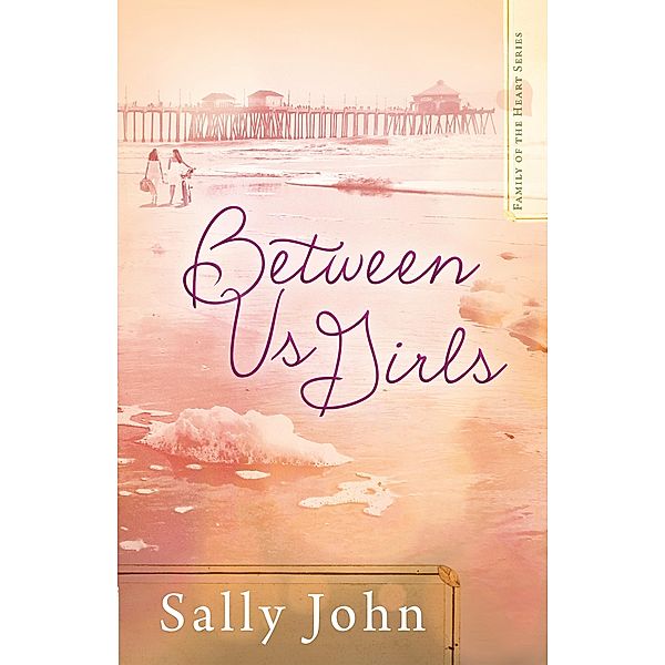 Between Us Girls / Family of the Heart Series, Sally John