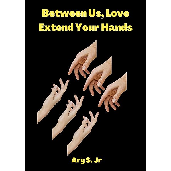 Between Us, Love: Extend Your Hands, Ary S.