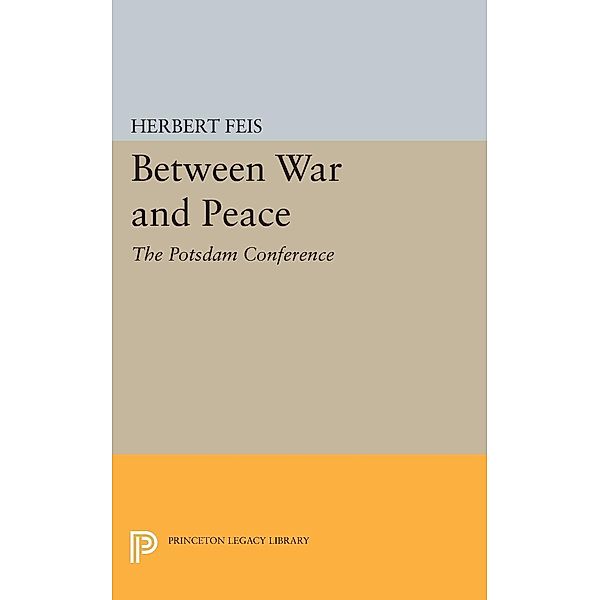 Between War and Peace / Princeton Legacy Library Bd.2115, Herbert Feis