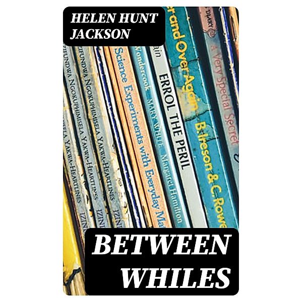 Between Whiles, Helen Hunt Jackson