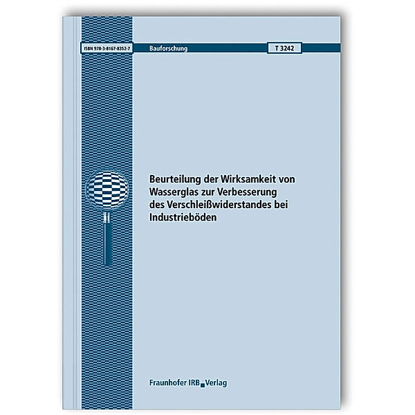 Beurteilung der Wirksamkeit von Wasserglas zur Verbesserung des Verschleißwiderstandes bei Industrieböden. Schlussbericht, Rolf Breitenbücher, Bou-Young Youn