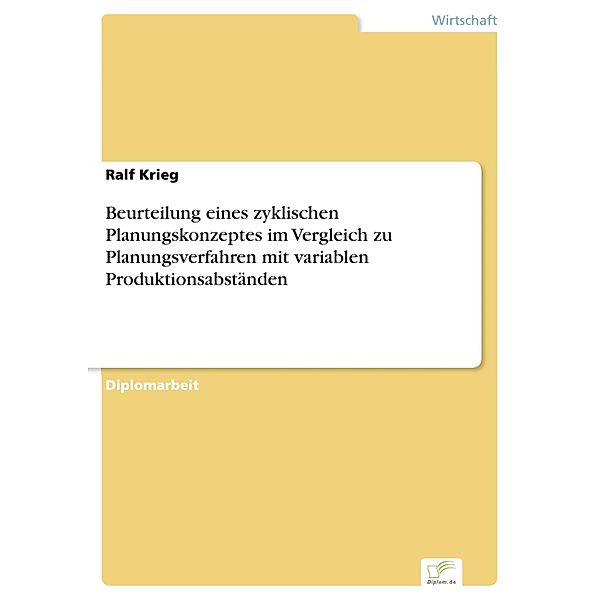 Beurteilung eines zyklischen Planungskonzeptes im Vergleich zu Planungsverfahren mit variablen Produktionsabständen, Ralf Krieg