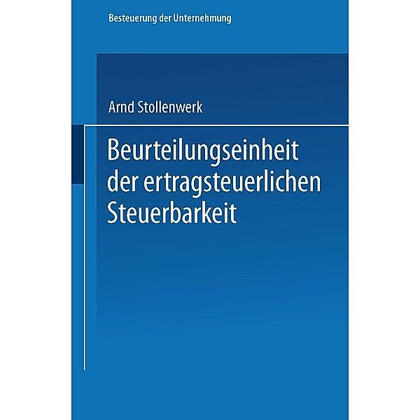 Beurteilungseinheit der ertragsteuerlichen Steuerbarkeit / Schriftenreihe Besteuerung der Unternehmung Bd.20, Arnd Stollenwerk