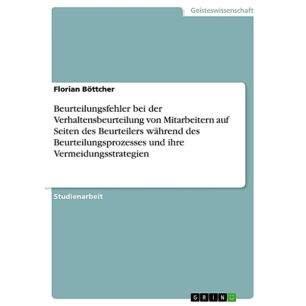 Beurteilungsfehler bei der Verhaltensbeurteilung von Mitarbeitern auf Seiten des Beurteilers während des Beurteilungsprozesses und ihre Vermeidungsstrategien, Florian Böttcher