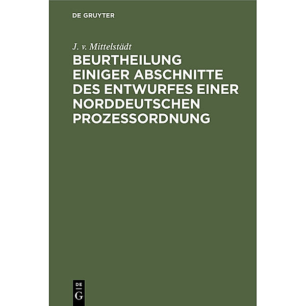 Beurtheilung einiger Abschnitte des Entwurfes einer Norddeutschen Prozessordnung, J. v. Mittelstädt