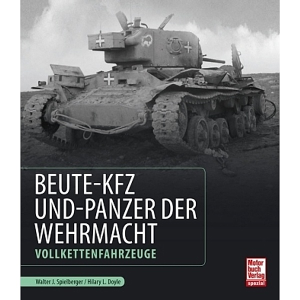 Beute-Kfz und Panzer der Wehrmacht, Hilary Louis Doyle, Walter J. Spielberger