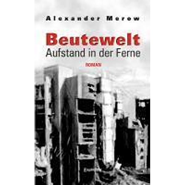 Beutewelt - Aufstand in der Ferne, Alexander Merow