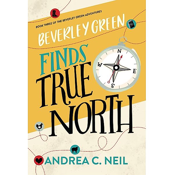 Beverley Green Finds True North (Beverley Green Adventures, #3) / Beverley Green Adventures, Andrea C. Neil