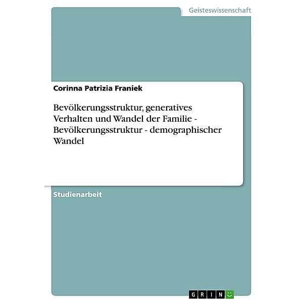 Bevölkerungsstruktur, generatives Verhalten und Wandel der Familie - Bevölkerungsstruktur - demographischer Wandel, Corinna Patrizia Franiek