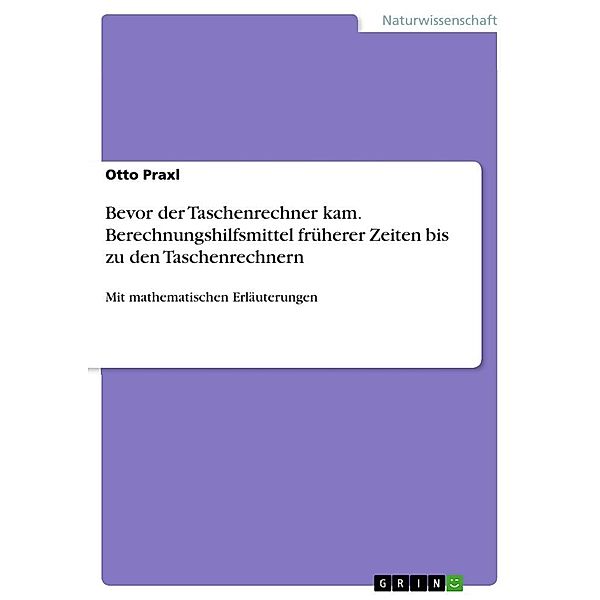 Bevor der Taschenrechner kam. Berechnungshilfsmittel früherer Zeiten bis zu den Taschenrechnern, Otto Praxl