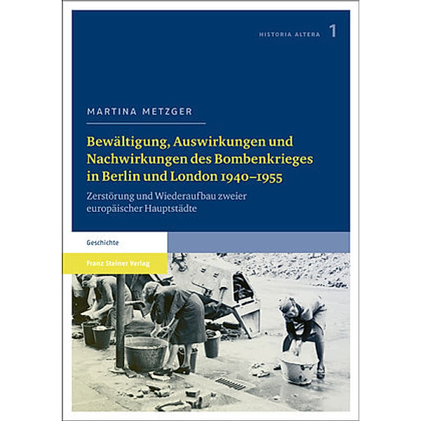 Bewältigung, Auswirkungen und Nachwirkungen des Bombenkrieges in Berlin und London 1940-1955, Martina Metzger