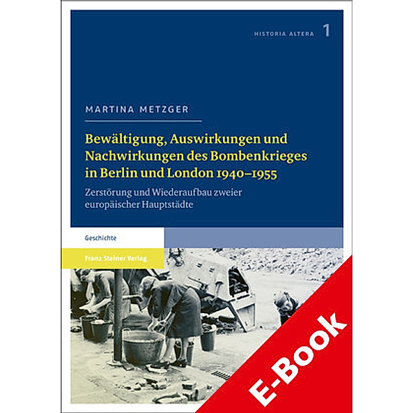 Bewältigung, Auswirkungen und Nachwirkungen des Bombenkrieges in Berlin und London 1940-1955, Martina Metzger