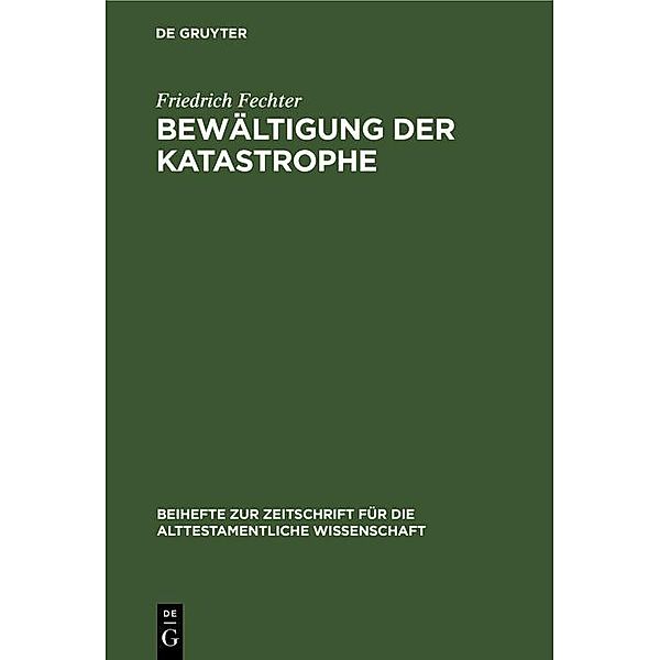 Bewältigung der Katastrophe / Beihefte zur Zeitschrift für die alttestamentliche Wissenschaft, Friedrich Fechter