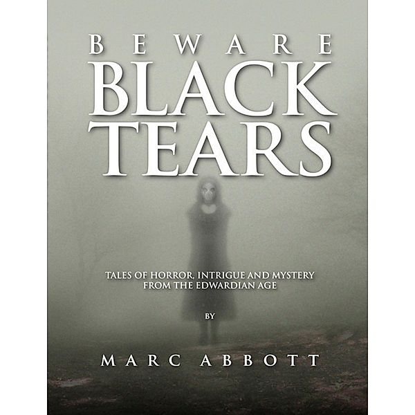 Beware Black Tears - Tales of Horror, Intrigue and Mystery from the Edwardian Age, Marc Abbott