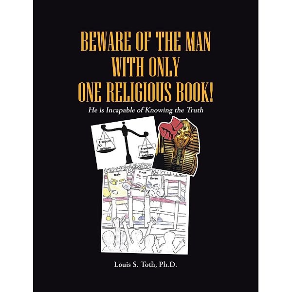 BEWARE OF THE MAN WITH ONLY ONE RELIGIOUS BOOK!, Louis S. S. Toth Ph. D