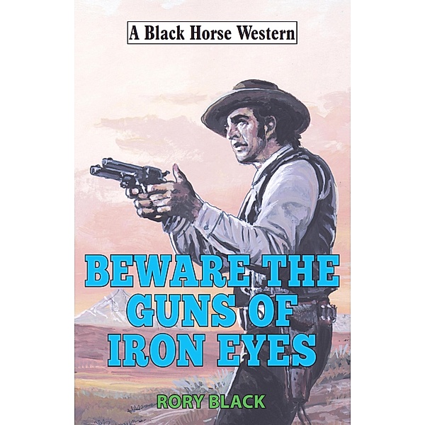 Beware the Guns of Iron Eyes / Black Horse Western Bd.0, Rory Black