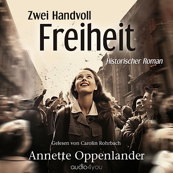 Bewegende Liebesgeschichten des Zweiten Weltkriegs - 4 - Zwei Handvoll Freiheit, Annette Oppenlander