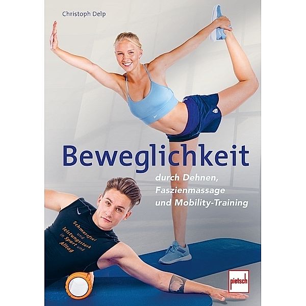 Beweglichkeit durch Dehnen, Faszienmassage und Mobility-Training, Christoph Delp