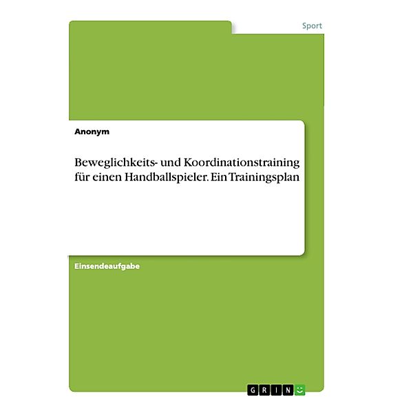 Beweglichkeits- und Koordinationstraining für einen Handballspieler. Ein Trainingsplan, Anonym