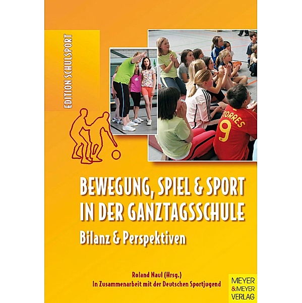 Bewegung, Spiel und Sport in der Ganztagsschule / Edition Schulsport Bd.14