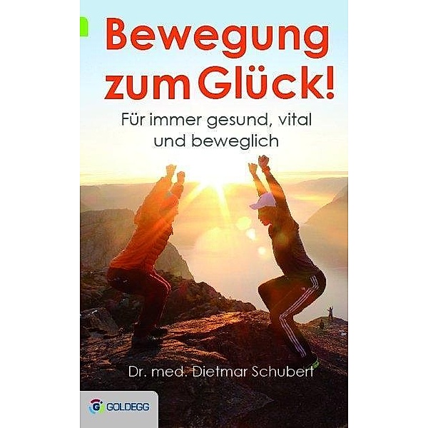 Bewegung zum Glück! / Goldegg Leben und Gesundheit, Dietmar Schubert
